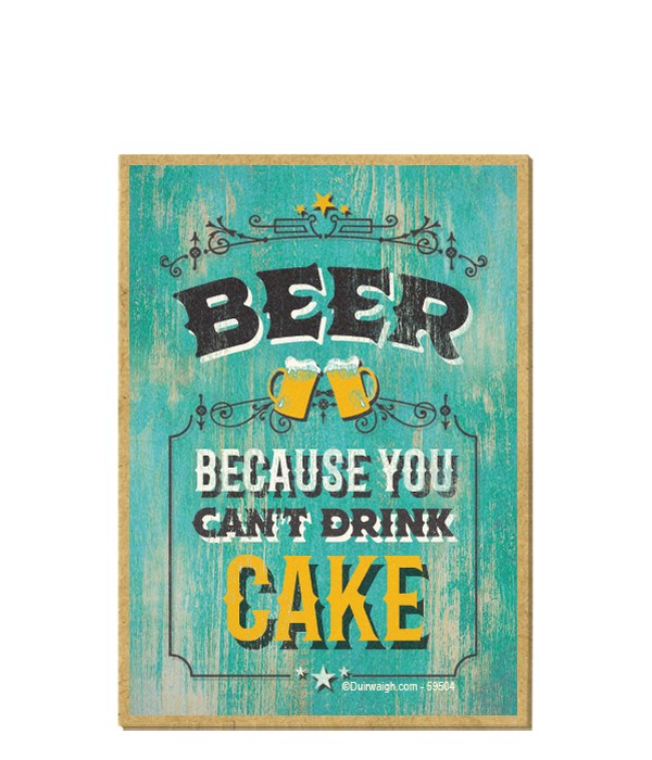 Beer because you can't drink cake