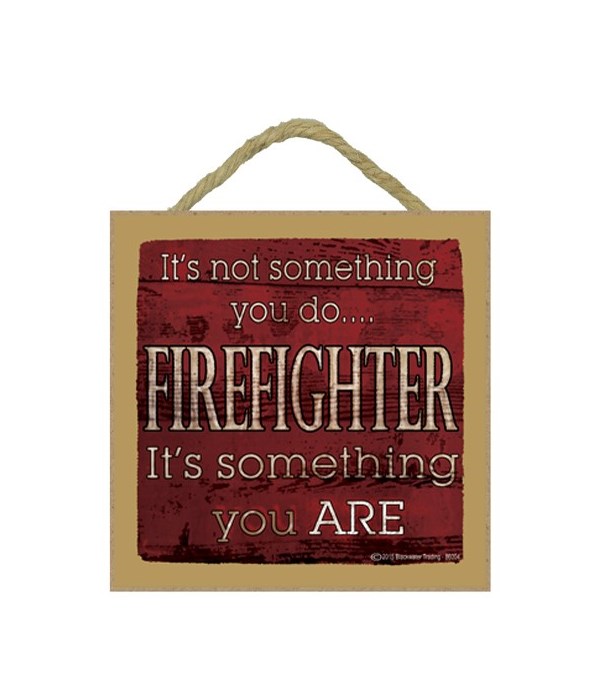 Firefighter is something you are 5 x 5 s