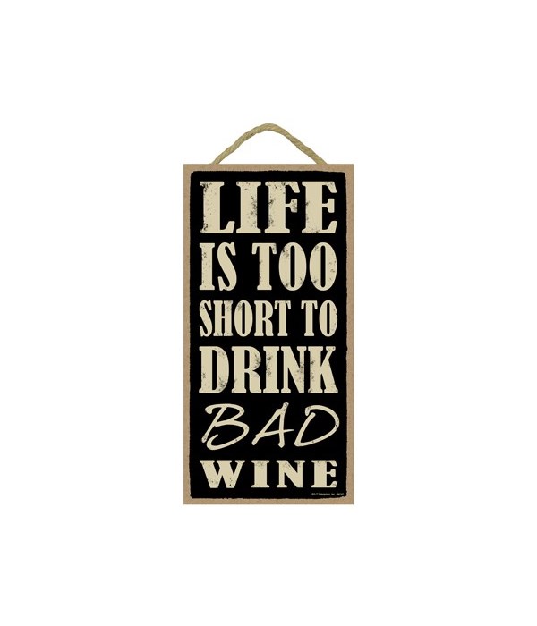 Life is too short to drink bad wine  5x1