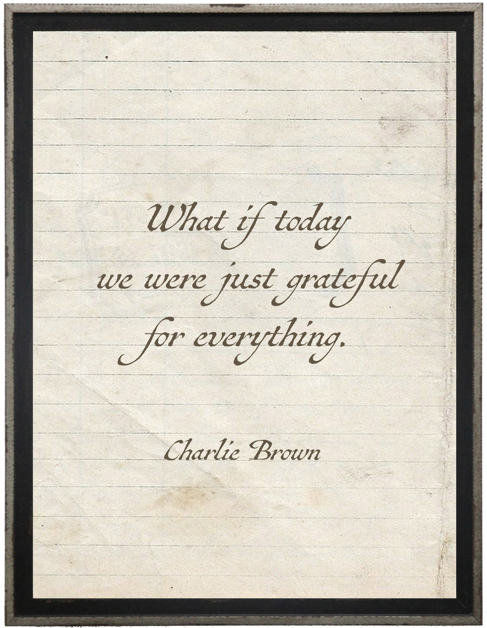 What If Today We Were Just Grateful For Everything Charlie Brown Quote On Lined Paper Inspiration Antique Curiosities Inc