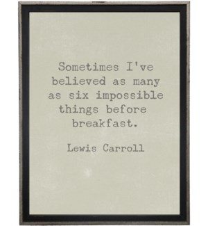 Sometimes I've believed…Lewis Carroll quote