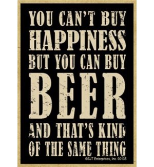 You cant buy happiness but you can buy beer and thats kind of the same thing